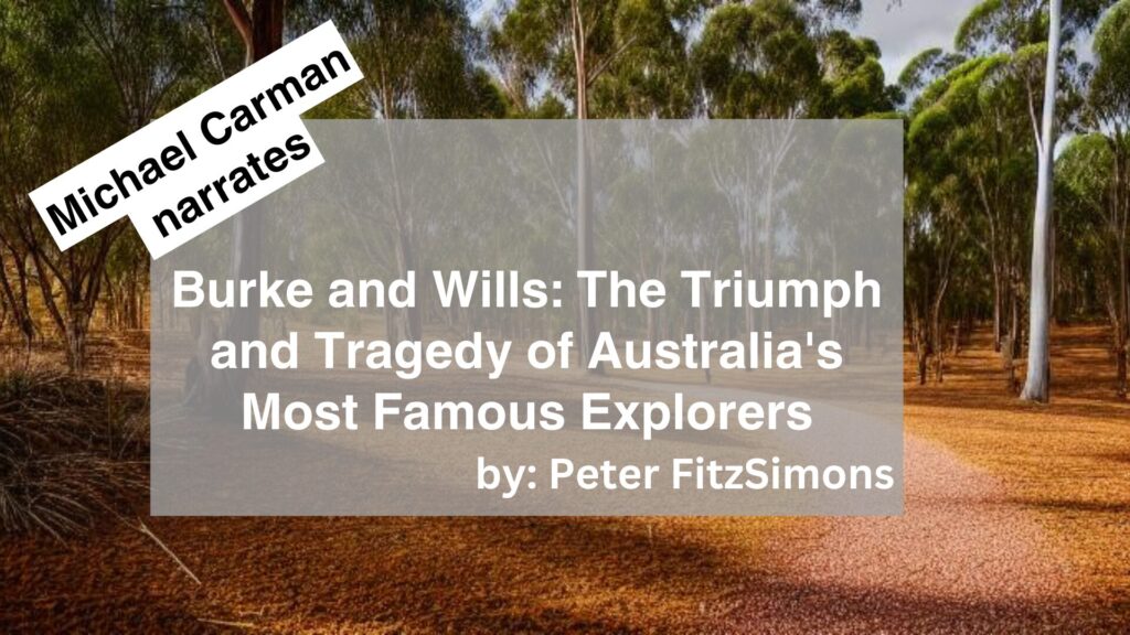 Michael Carman Narrates Burke and Wills: The Triumph and Tragedy of Australia's Most Famous Explorers by Peter FitzSimons