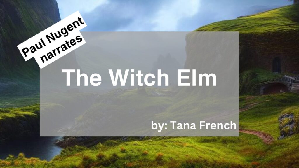 Paul Nugent	Narrates	The Witch Elm	By	Tana French